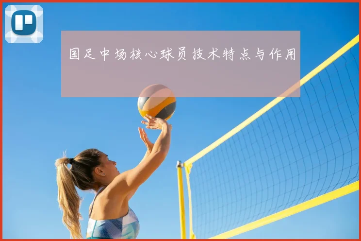 国足中场核心球员技术特点与作用